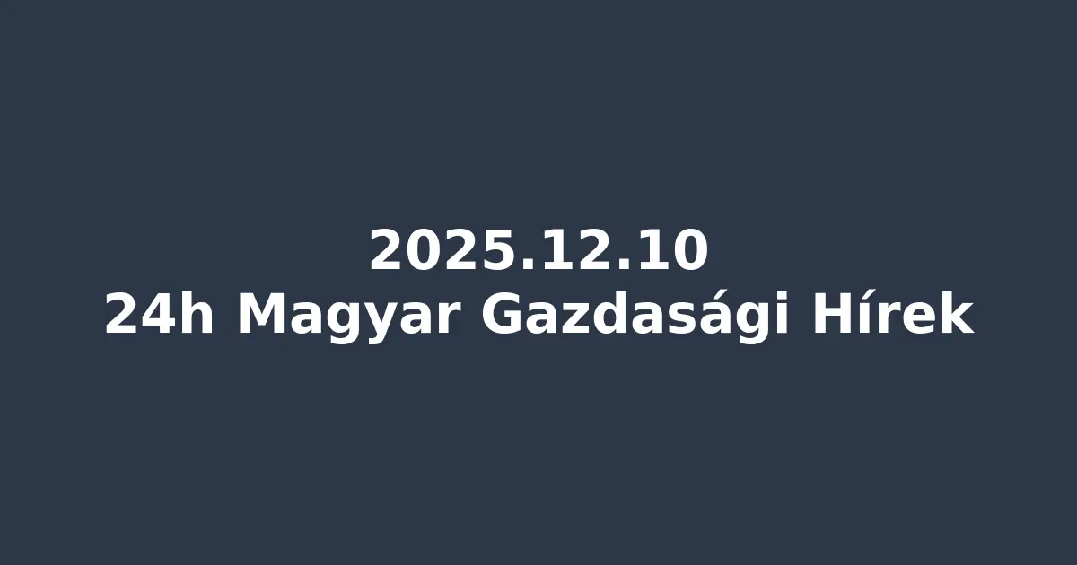 Magyar gazdaság 24h – 2025. december 10.